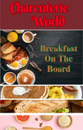 Charcuterie World - Breakfast on the Board